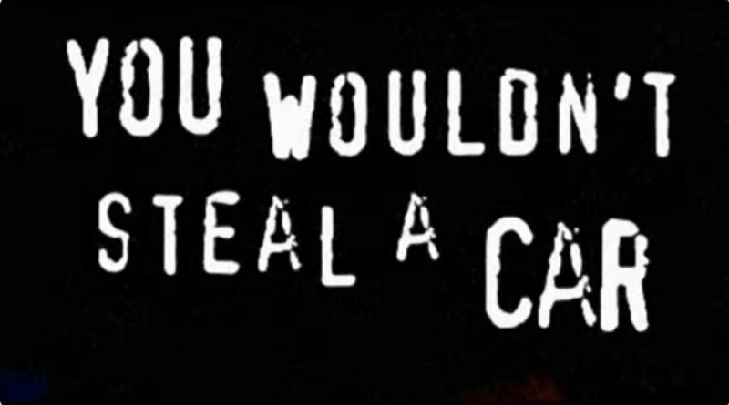 you wouldnt steal a car