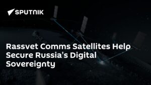 Rassvet Comms Satellites Help Secure Russia's Digital Sovereignty